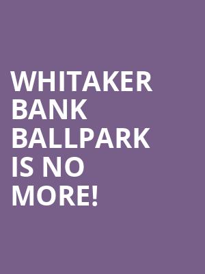 Whitaker Bank Ballpark is no more
